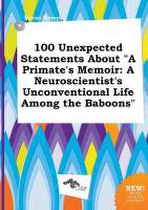 100 Unexpected Statements about a Primate's Memoir: A Neuroscientist's Unconventional Life Among the Baboons de Lucas Kemp