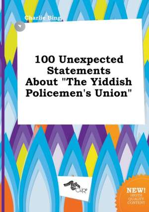 100 Unexpected Statements about the Yiddish Policemen's Union de Charlie Bing