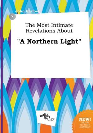 The Most Intimate Revelations about a Northern Light de John Harfoot