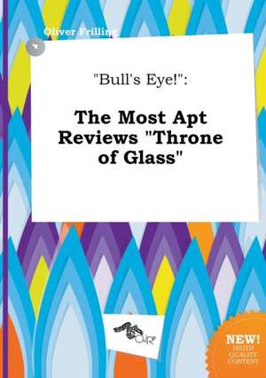 Bull's Eye!: The Most Apt Reviews Throne of Glass de Oliver Frilling