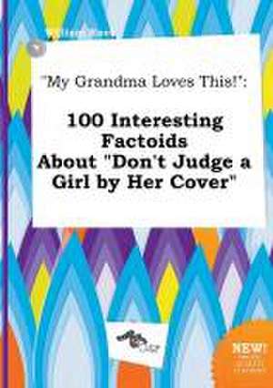 My Grandma Loves This!: 100 Interesting Factoids about Don't Judge a Girl by Her Cover de William Root