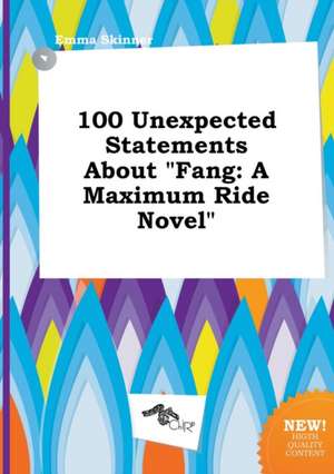 100 Unexpected Statements about Fang: A Maximum Ride Novel de Emma Skinner