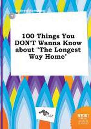 100 Things You Don't Wanna Know about the Longest Way Home de Andrew Brenting