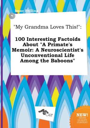 My Grandma Loves This!: 100 Interesting Factoids about a Primate's Memoir: A Neuroscientist's Unconventional Life Among the Baboons de Isaac Frilling