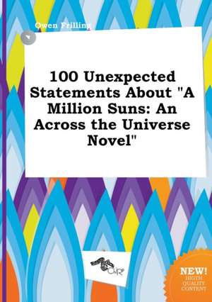 100 Unexpected Statements about a Million Suns: An Across the Universe Novel de Owen Frilling