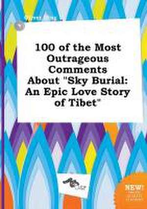 100 of the Most Outrageous Comments about Sky Burial: An Epic Love Story of Tibet de Oliver Ifing