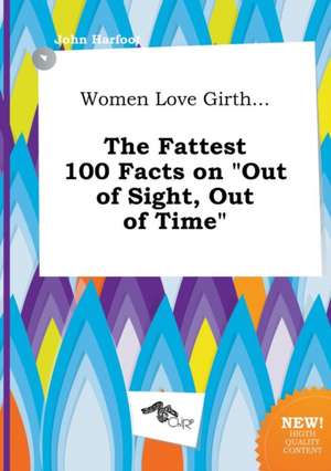 Women Love Girth... the Fattest 100 Facts on Out of Sight, Out of Time de John Harfoot