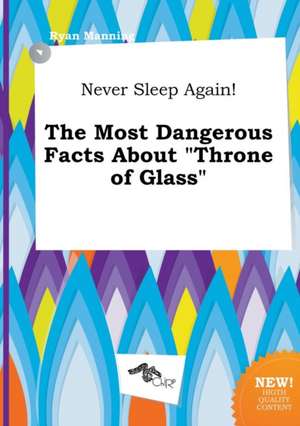 Never Sleep Again! the Most Dangerous Facts about Throne of Glass de Ryan Manning