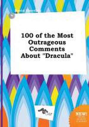 100 of the Most Outrageous Comments about Dracula de David Eberding