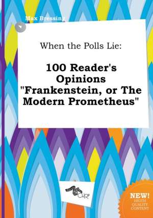 When the Polls Lie: 100 Reader's Opinions Frankenstein, or the Modern Prometheus de Max Bressing