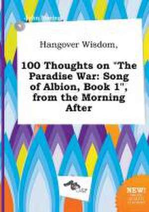 Hangover Wisdom, 100 Thoughts on the Paradise War: Song of Albion, Book 1, from the Morning After de John Boeing