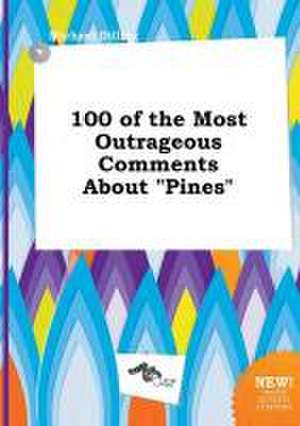 100 of the Most Outrageous Comments about Pines de Michael Dilling