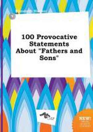 100 Provocative Statements about Fathers and Sons de Elizabeth Hacker