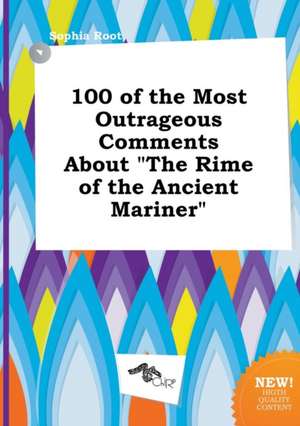 100 of the Most Outrageous Comments about the Rime of the Ancient Mariner de Sophia Root