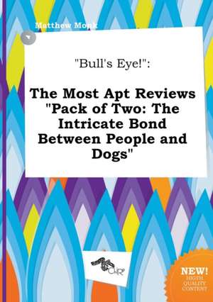 Bull's Eye!: The Most Apt Reviews Pack of Two: The Intricate Bond Between People and Dogs de Matthew Monk