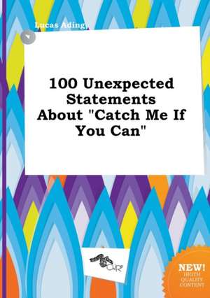 100 Unexpected Statements about Catch Me If You Can de Lucas Ading