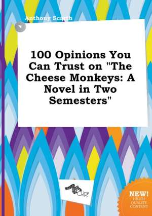 100 Opinions You Can Trust on the Cheese Monkeys: A Novel in Two Semesters de Anthony Scarth