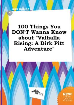 100 Things You Don't Wanna Know about Valhalla Rising: A Dirk Pitt Adventure de Max Boeing