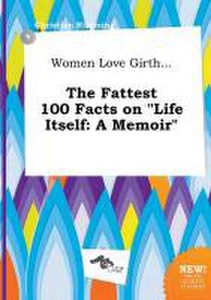 Women Love Girth... the Fattest 100 Facts on Life Itself: A Memoir de Christian Rimming