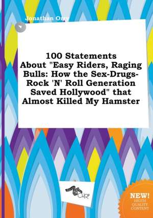 100 Statements about Easy Riders, Raging Bulls: How the Sex-Drugs-Rock 'n' Roll Generation Saved Hollywood That Almost Killed My Hamster de Jonathan Orry