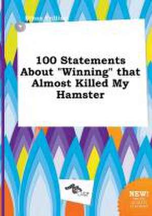 100 Statements about Winning That Almost Killed My Hamster de Ethan Frilling