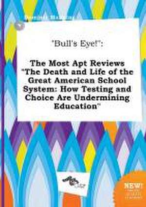 Bull's Eye!: The Most Apt Reviews the Death and Life of the Great American School System: How Testing and Choice Are Undermining E de Dominic Manning