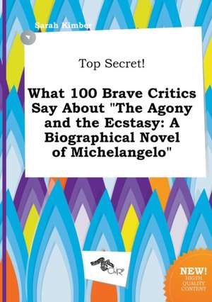 Top Secret! What 100 Brave Critics Say about the Agony and the Ecstasy: A Biographical Novel of Michelangelo de Sarah Kimber