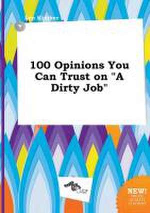 100 Opinions You Can Trust on a Dirty Job de Leo Kimber