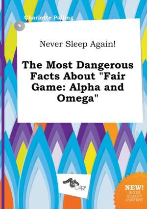 Never Sleep Again! the Most Dangerous Facts about Fair Game: Alpha and Omega de Charlotte Palling