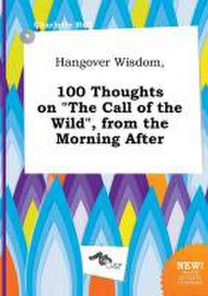 Hangover Wisdom, 100 Thoughts on the Call of the Wild, from the Morning After de Charlotte Rell