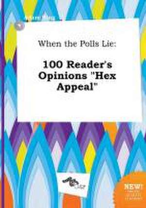 When the Polls Lie: 100 Reader's Opinions Hex Appeal de Adam Bing