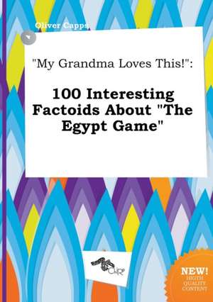 My Grandma Loves This!: 100 Interesting Factoids about the Egypt Game de Oliver Capps