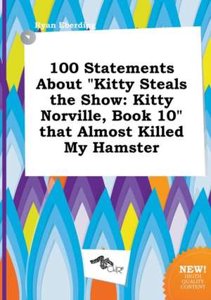 100 Statements about Kitty Steals the Show: Kitty Norville, Book 10 That Almost Killed My Hamster de Ryan Eberding