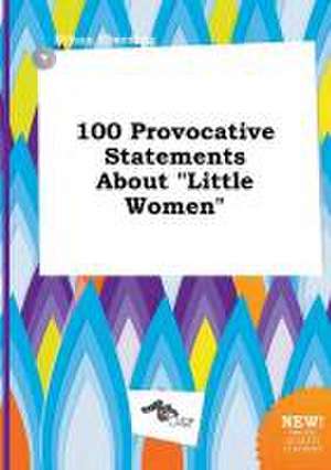 100 Provocative Statements about Little Women de Ethan Eberding