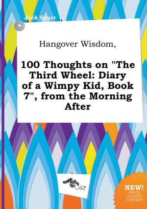 Hangover Wisdom, 100 Thoughts on the Third Wheel: Diary of a Wimpy Kid, Book 7, from the Morning After de Jack Spurr