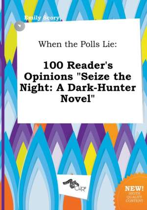 When the Polls Lie: 100 Reader's Opinions Seize the Night: A Dark-Hunter Novel de Emily Scory