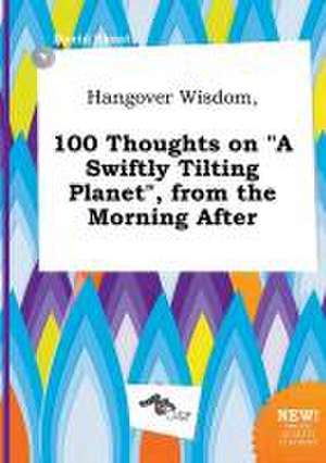 Hangover Wisdom, 100 Thoughts on a Swiftly Tilting Planet, from the Morning After de David Skeat