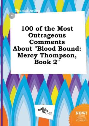 100 of the Most Outrageous Comments about Blood Bound: Mercy Thompson, Book 2 de Thomas Arling