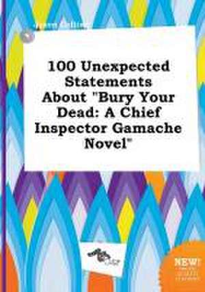 100 Unexpected Statements about Bury Your Dead: A Chief Inspector Gamache Novel de Jason Colling