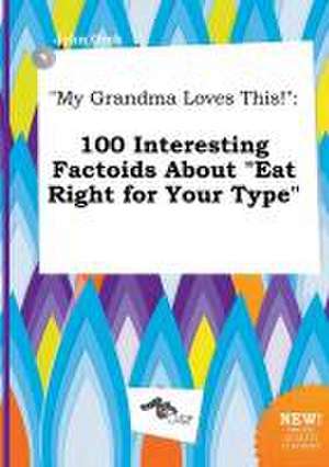 My Grandma Loves This!: 100 Interesting Factoids about Eat Right for Your Type de John Orek