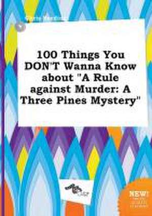 100 Things You Don't Wanna Know about a Rule Against Murder: A Three Pines Mystery de Chris Seeding