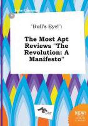 Bull's Eye!: The Most Apt Reviews the Revolution: A Manifesto de Luke Cropper