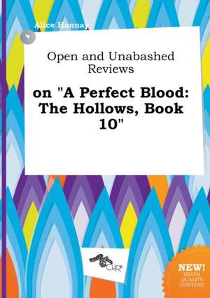 Open and Unabashed Reviews on a Perfect Blood: The Hollows, Book 10 de Alice Hannay