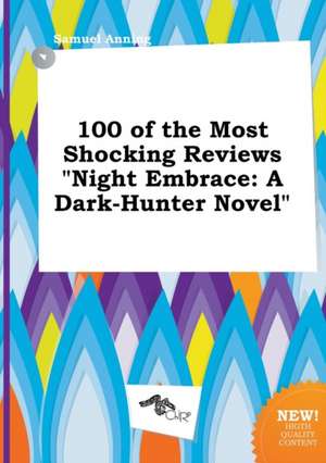 100 of the Most Shocking Reviews Night Embrace: A Dark-Hunter Novel de Samuel Anning