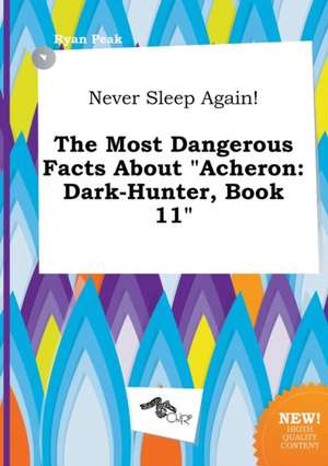 Never Sleep Again! the Most Dangerous Facts about Acheron: Dark-Hunter, Book 11 de Ryan Peak