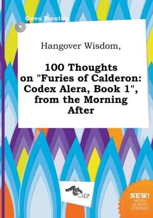 Hangover Wisdom, 100 Thoughts on Furies of Calderon: Codex Alera, Book 1, from the Morning After de Owen Brenting