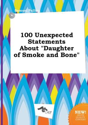 100 Unexpected Statements about Daughter of Smoke and Bone de Samuel Palling