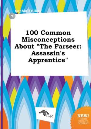 100 Common Misconceptions about the Farseer: Assassin's Apprentice de Sophia Frilling