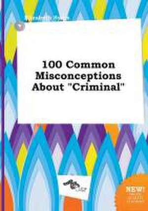 100 Common Misconceptions about Criminal de Elizabeth Syers