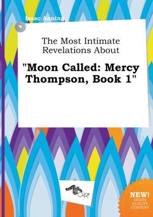 The Most Intimate Revelations about Moon Called: Mercy Thompson, Book 1 de Isaac Anning